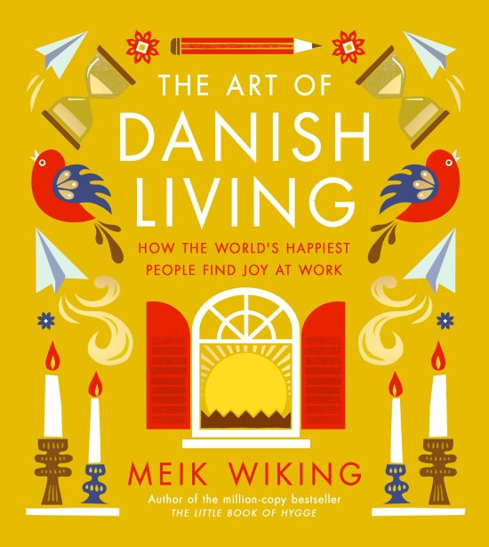 How the World's Happiest People Find Joy at Work: The Art of Danish Living
