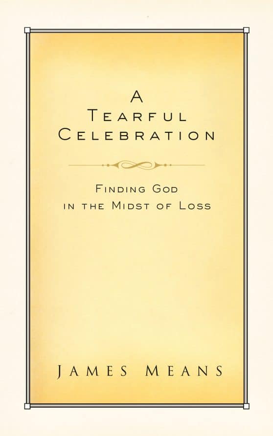 A Tearful Celebration: Finding God in the Midst of Loss