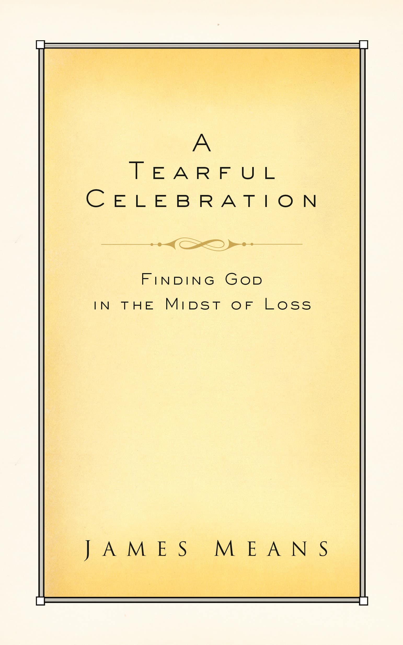 9780735290372 A Tearful Celebration: Finding God in the Midst of Loss