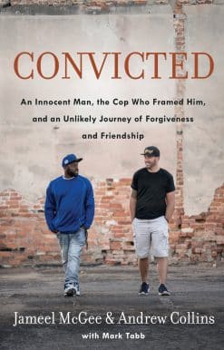 Convicted: An Innocent Man, the Cop Who Framed Him, and an Unlikely Journey of Forgiveness and Friendship