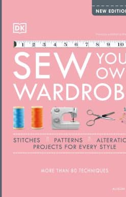 Sew Your Own Wardrobe: More Than 80 Techniques