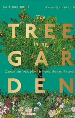 Choose One Tree, Plant It - and Change the World: The Tree in My Garden
