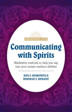 Communicating with Spirits: Meditative Methods to Help You Tap Into Your Innate Medium Abilities