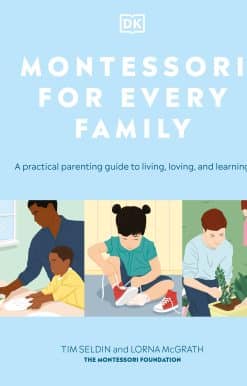 A Practical Parenting Guide to Living, Loving and Learning: Montessori for Every Family