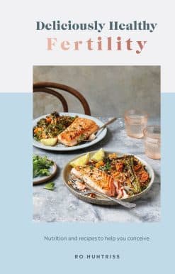 Nutrition and Recipes to Help You Conceive: Deliciously Healthy Fertility