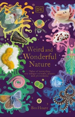 Weird and Wonderful Nature: Tales of More Than 100 Unique Animals, Plants, and Phenomena