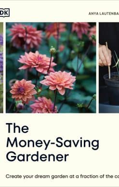 The Money-Saving Gardener: Create Your Dream Garden at a Fraction of the Cost: THE SUNDAY TIMES BESTSELLER
