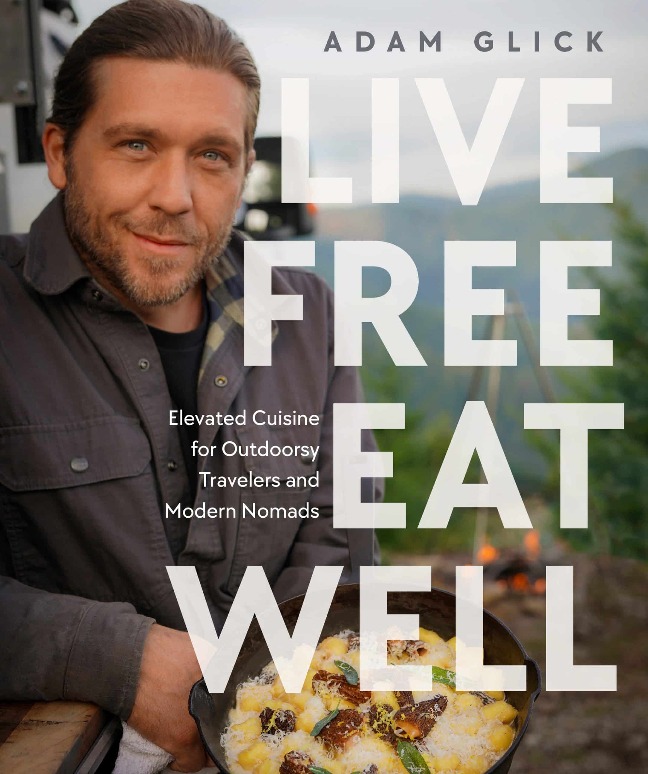 9780744099454 Live Free, Eat Well: Elevated Cuisine for Outdoorsy Travelers and Modern Nomads: A Cookbook