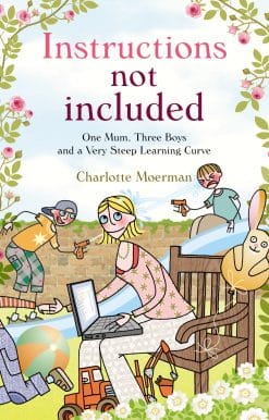 Instructions Not Included: One Mum, Three Boys and a Very Steep Learning Curve