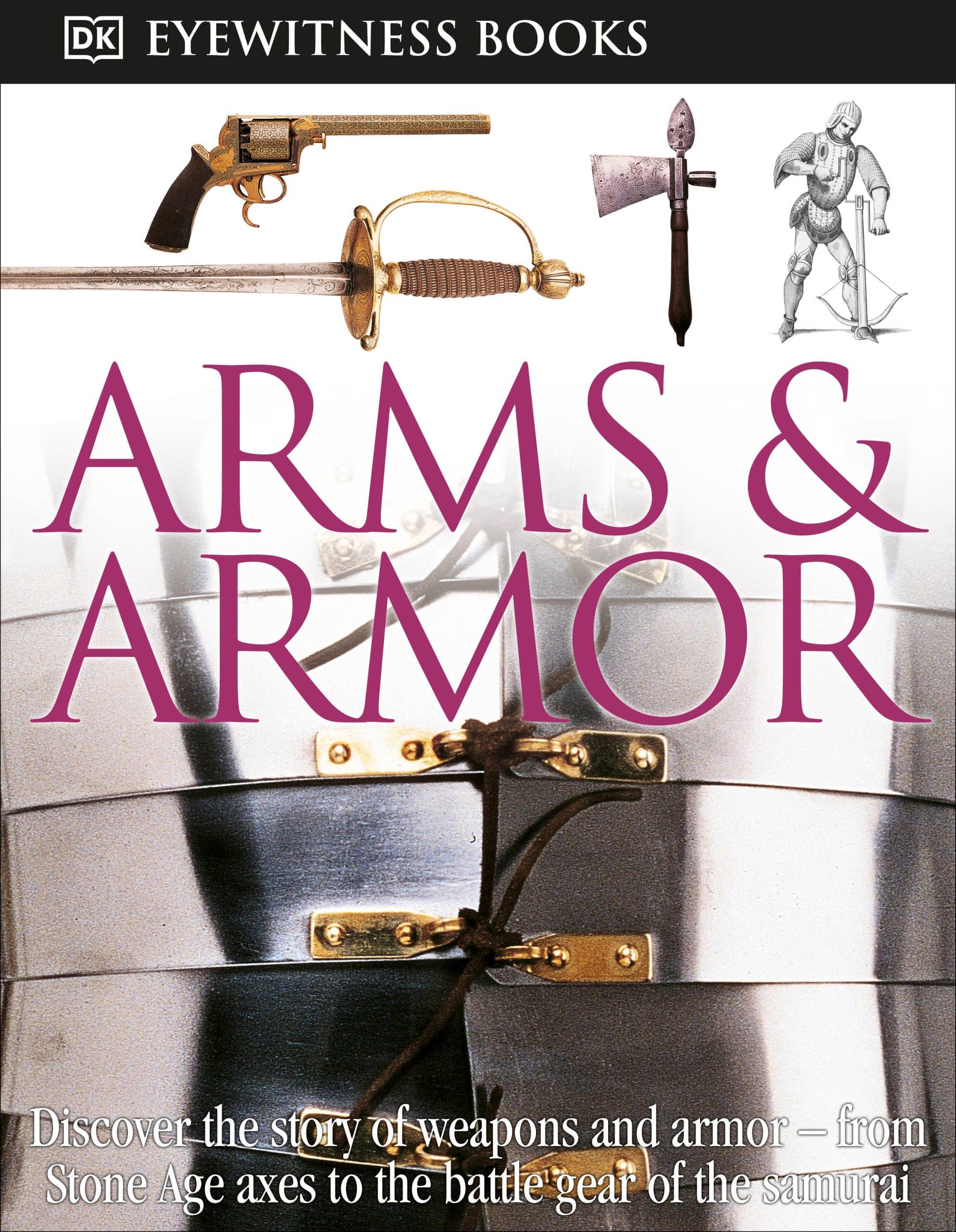 9780756673192 Discover the Story of Weapons and Armor—from Stone Age Axes to the Battle Gear o: DK Eyewitness Books: Arms and Armor
