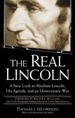 The Real Lincoln: A New Look at Abraham Lincoln, His Agenda, and an Unnecessary War