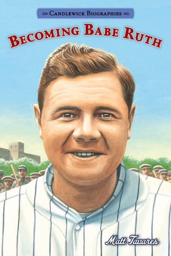 Becoming Babe Ruth: Candlewick Biographies: