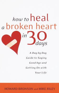 A Day-by-Day Guide to Saying Good-bye and Getting On With Your Life: How to Heal a Broken Heart in 30 Days