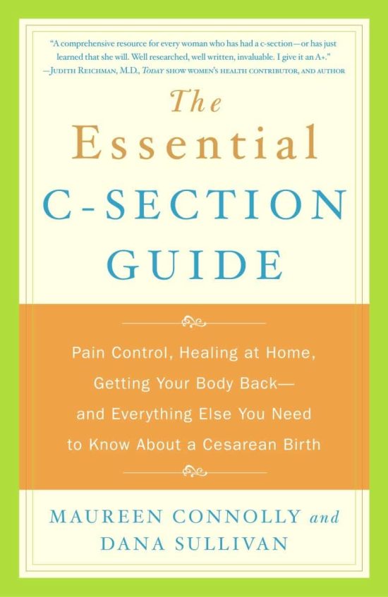The Essential C-Section Guide: Pain Control, Healing at Home, Getting Your Body Back, and Everything Else You Need to Know About a Cesarean Birth