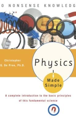 Physics Made Simple: A Complete Introduction to the Basic Principles of This Fundamental Science