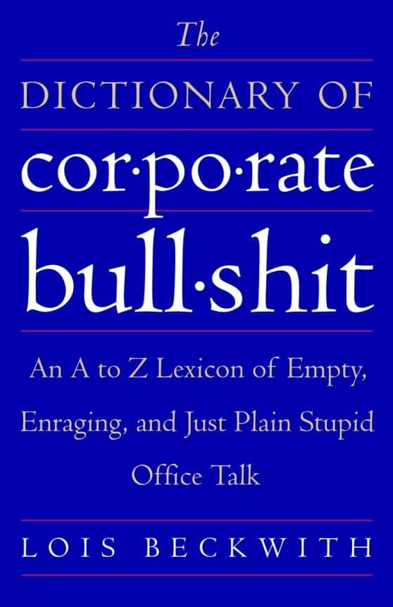 The Dictionary of Corporate Bullshit: An A to Z Lexicon of Empty, Enraging, and Just Plain Stupid Office Talk