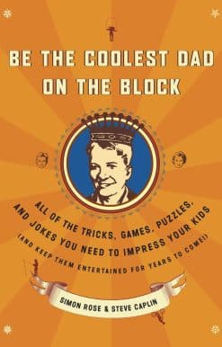 Be the Coolest Dad on the Block: All of the Tricks, Games, Puzzles and Jokes You Need to Impress Your Kids (and keep them entertained for years to come!)