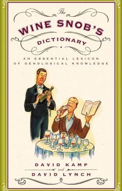 The Wine Snob's Dictionary: An Essential Lexicon of Oenological Knowledge