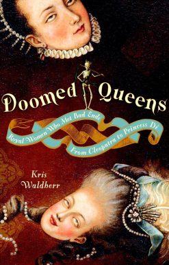 Doomed Queens: Royal Women Who Met Bad Ends, From Cleopatra to Princess Di