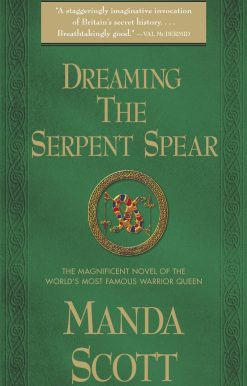 Dreaming the Serpent Spear: A Novel of Boudica, The Warrior Queen