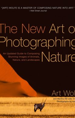 An Updated Guide to Composing Stunning Images of Animals, Nature, and Landscapes: The New Art of Photographing Nature