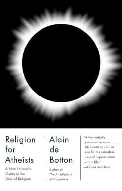 Religion for Atheists: A Non-Believer's Guide to the Uses of Religion