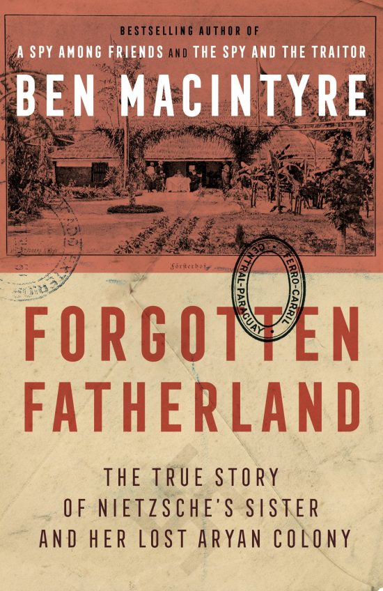 Forgotten Fatherland: The True Story of Neitzche's Sister and Her Lost Aryan Colony