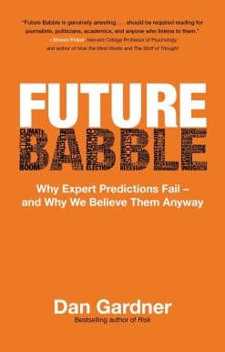 Future Babble: Why Expert Predictions Fail - and Why We Believe Them Anyway