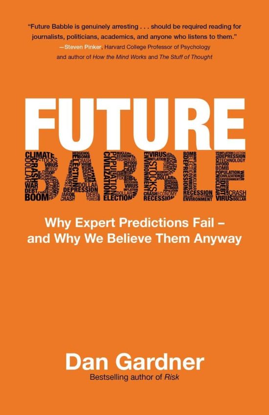 Future Babble: Why Expert Predictions Fail - and Why We Believe Them Anyway