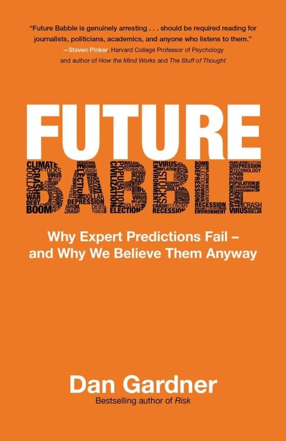 Future Babble: Why Expert Predictions Fail - and Why We Believe Them Anyway
