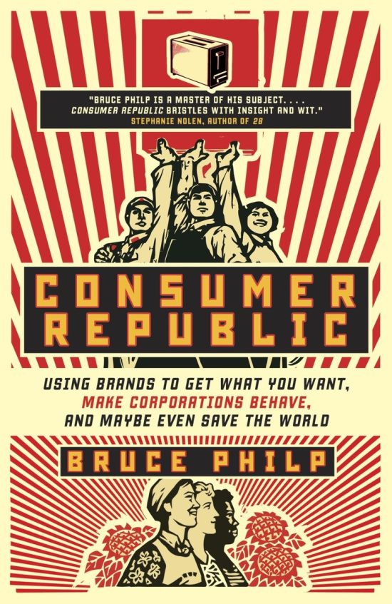 Consumer Republic: Using Brands to Get What You Want, Make Corporations Behave, and Maybe Even Save the World