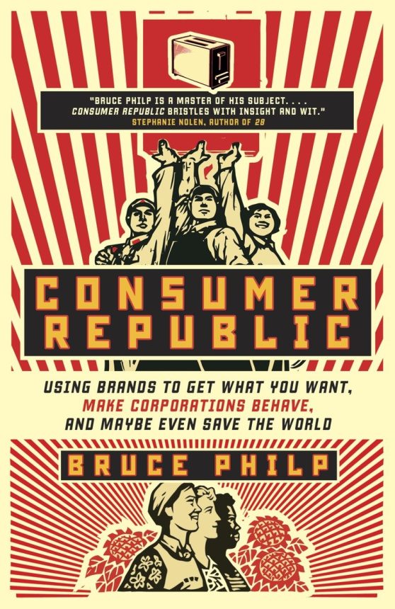 Consumer Republic: Using Brands to Get What You Want, Make Corporations Behave, and Maybe Even Save the World