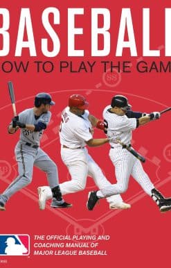 Baseball: How To Play The Game: The Official Playing and Coaching Manual of Major League Baseball