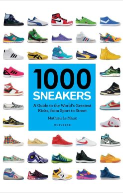 1000 Sneakers: A Guide to the World's Greatest Kicks, from Sport to Street