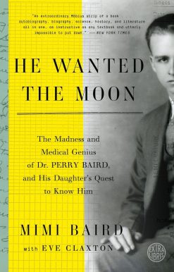 He Wanted the Moon: The Madness and Medical Genius of Dr. Perry Baird, and His Daughter's Quest to Know Him