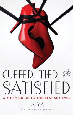 A Kinky Guide to the Best Sex Ever: Cuffed, Tied, and Satisfied