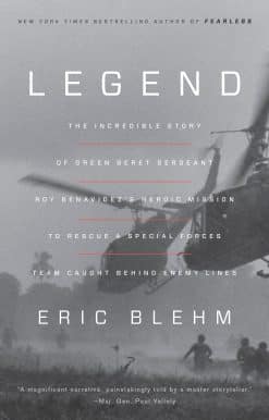 Legend: The Incredible Story of Green Beret Sergeant Roy Benavidez's Heroic Mission to Rescue a Special Forces Team Caught Behind Enemy Lines