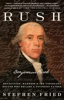 Rush: Revolution, Madness, and Benjamin Rush, the Visionary Doctor Who Became a Founding Father