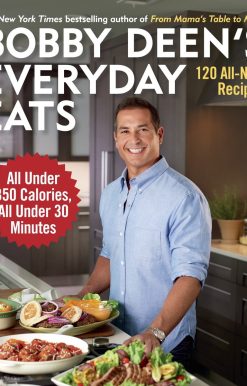 Bobby Deen's Everyday Eats: 120 All-New Recipes, All Under 350 Calories, All Under 30 Minutes: A Cookbook
