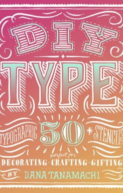 DIY Type: 50+ Typographic Stencils for Decorating, Crafting, and Gifting