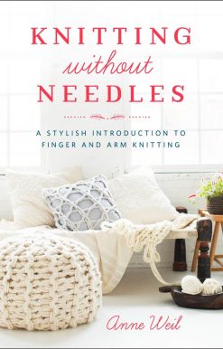 A Stylish Introduction to Finger and Arm Knitting: Knitting Without Needles