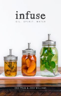 Infuse: Oil, Spirit, Water: A Recipe Book