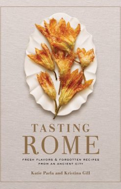 Tasting Rome: Fresh Flavors and Forgotten Recipes from an Ancient City: A Cookbook