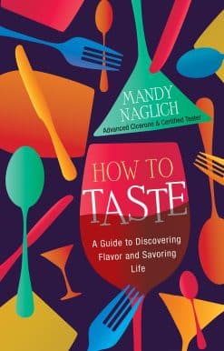 How to Taste: A Guide to Discovering Flavor and Savoring Life