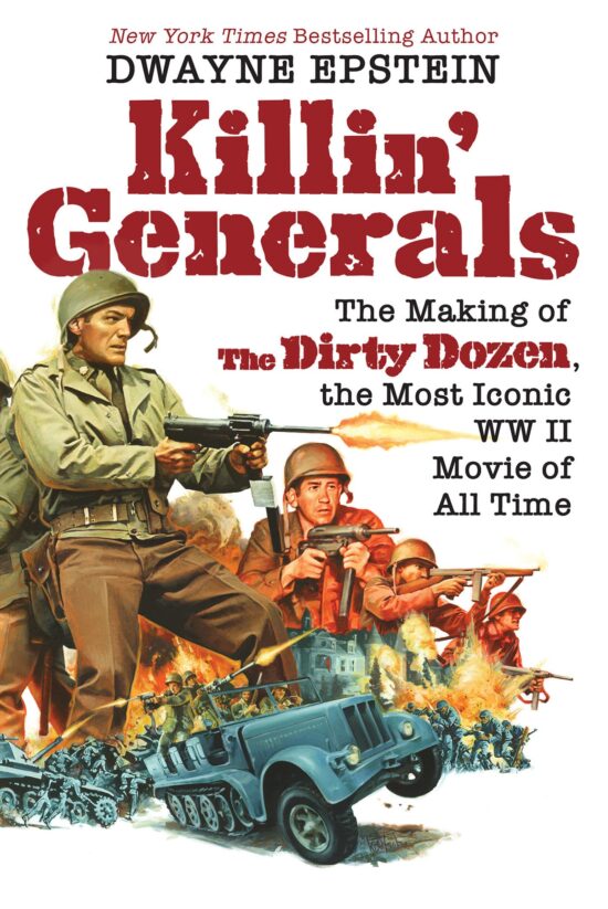The Making of The Dirty Dozen, the Most Iconic WW II Movie of All Time: Killin' Generals