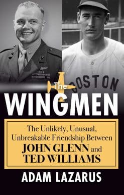 The Wingmen: The Unlikely, Unusual, Unbreakable Friendship Between John Glenn and Ted Williams
