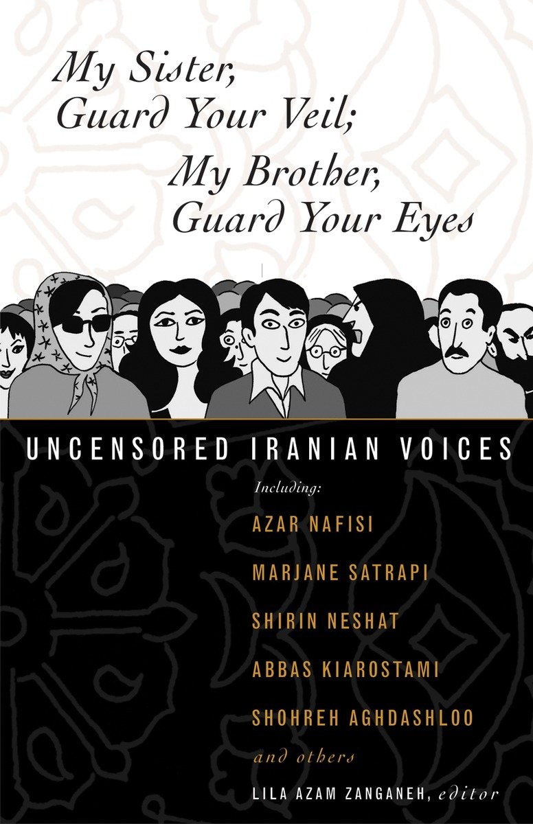 9780807004630 My Sister, Guard Your Veil; My Brother, Guard Your Eyes: Uncensored Iranian Voices