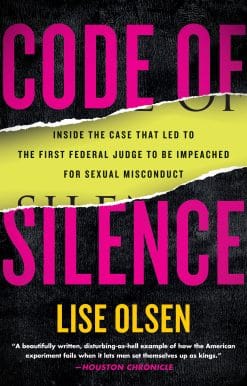 Code of Silence: Sexual Misconduct by Federal Judges, the Secret System That Protects Them, and the Women Who Blew the Whistle