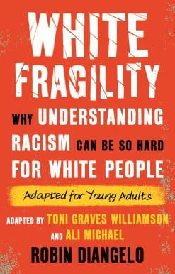 White Fragility: Why Understanding Racism Can Be So Hard for White People (Adapted for Young Adults)