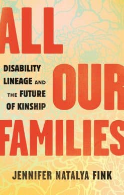 All Our Families: Disability Lineage and the Future of Kinship